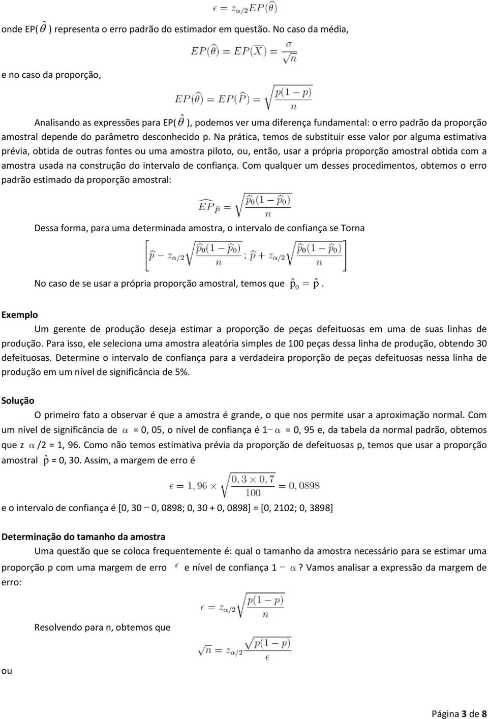 Na prática, temos de substituir esse valor por alguma estimativa prévia, obtida de outras fontes ou uma amostra piloto, ou, então, usar a própria proporção amostral obtida com a amostra usada na