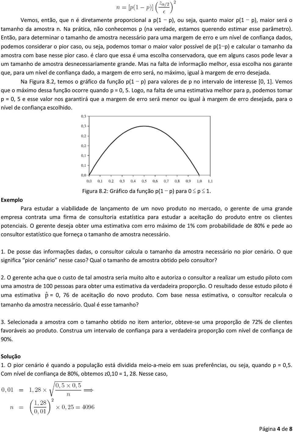 Então, para determinar o tamanho de amostra necessário para uma margem de erro e um nível de confiança dados, podemos considerar o pior caso, ou seja, podemos tomar o maior valor possível de p(1 p) e