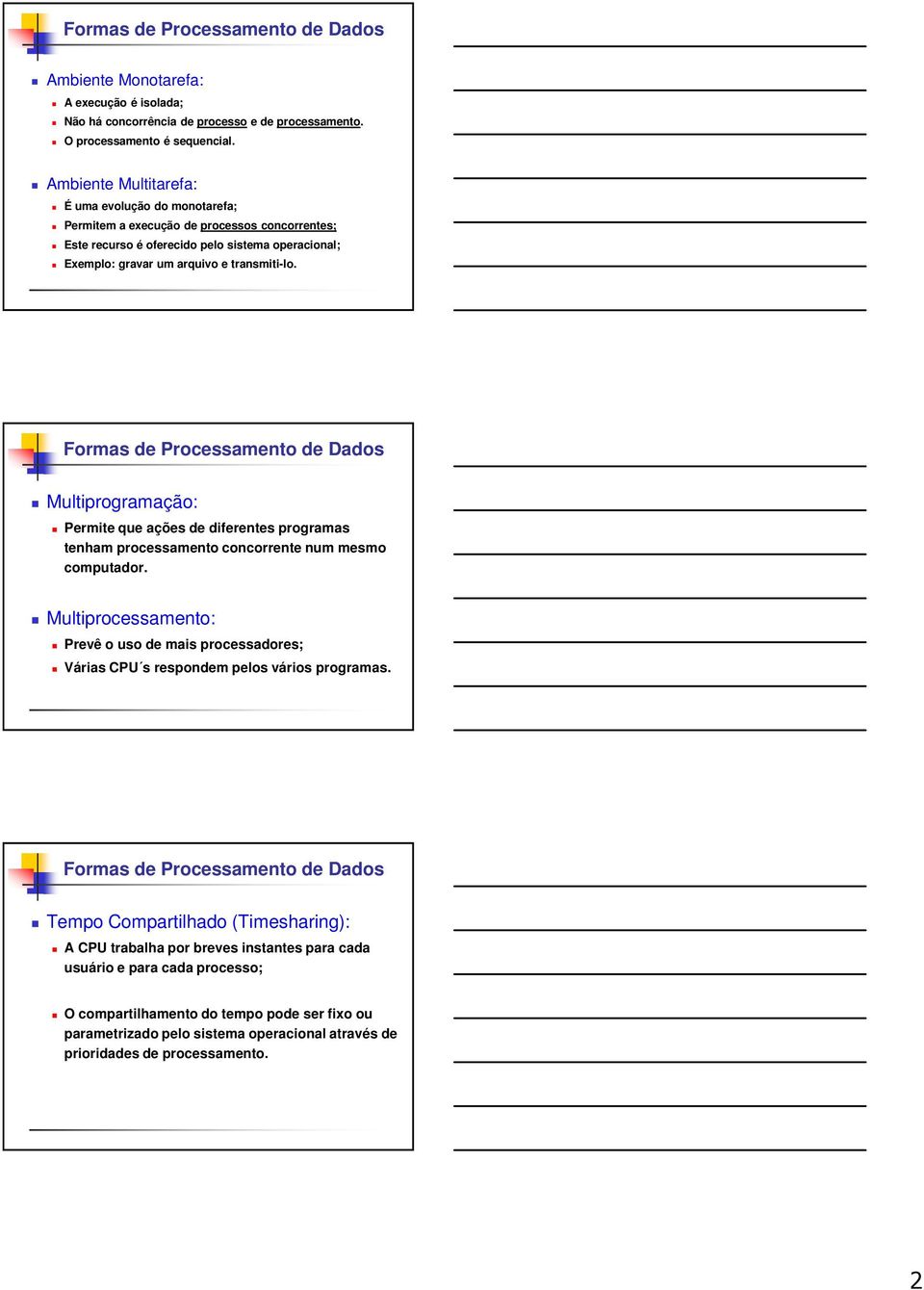 Formas de Processamento de Dados Multiprogramação: Permite que ações de diferentes programas tenham processamento concorrente num mesmo computador.