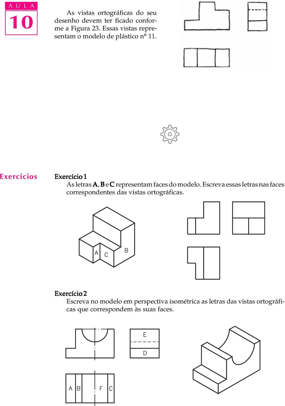 Exercícios Exercício 1 As letras A, B e C representam faces do modelo.
