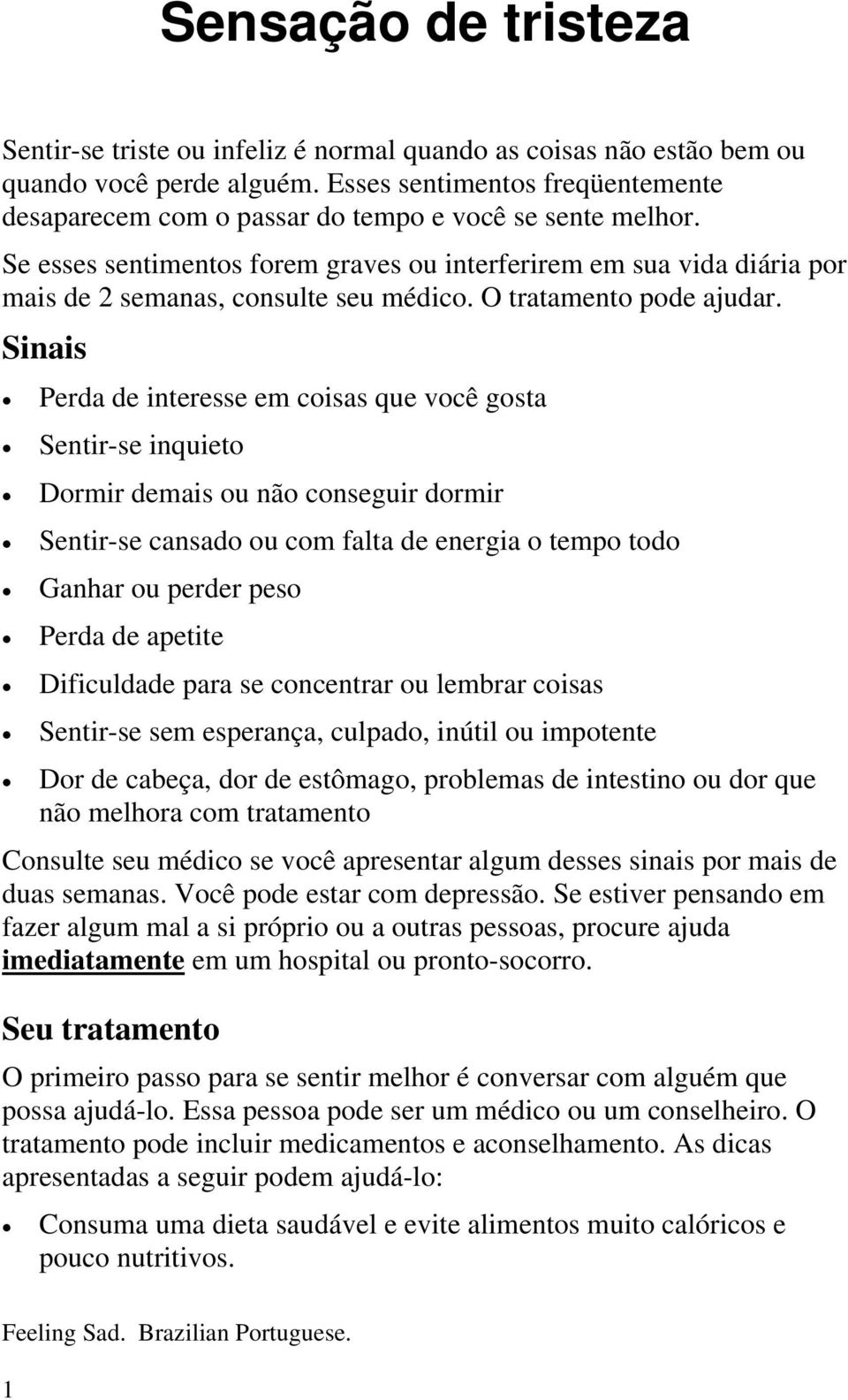 Se esses sentimentos forem graves ou interferirem em sua vida diária por mais de 2 semanas, consulte seu médico. O tratamento pode ajudar.