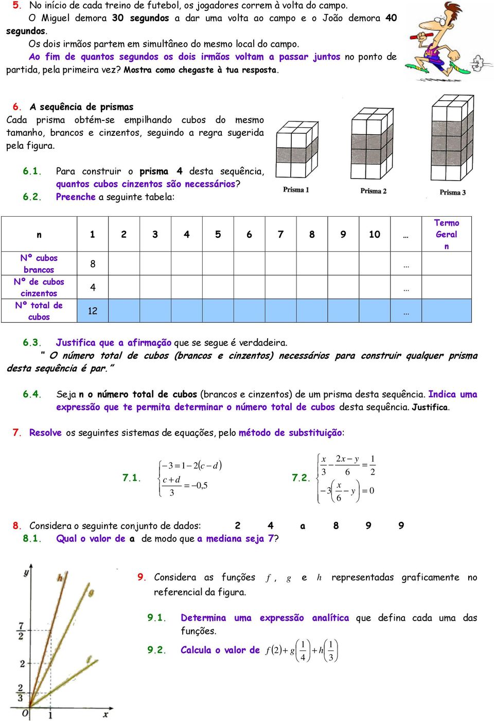 Mostra como chegaste à tua resposta. 6. A sequência de prismas Cada prisma obtém-se empilhando cubos do mesmo tamanho, brancos e cinzentos, seguindo a regra sugerida pela figura. 6.1.