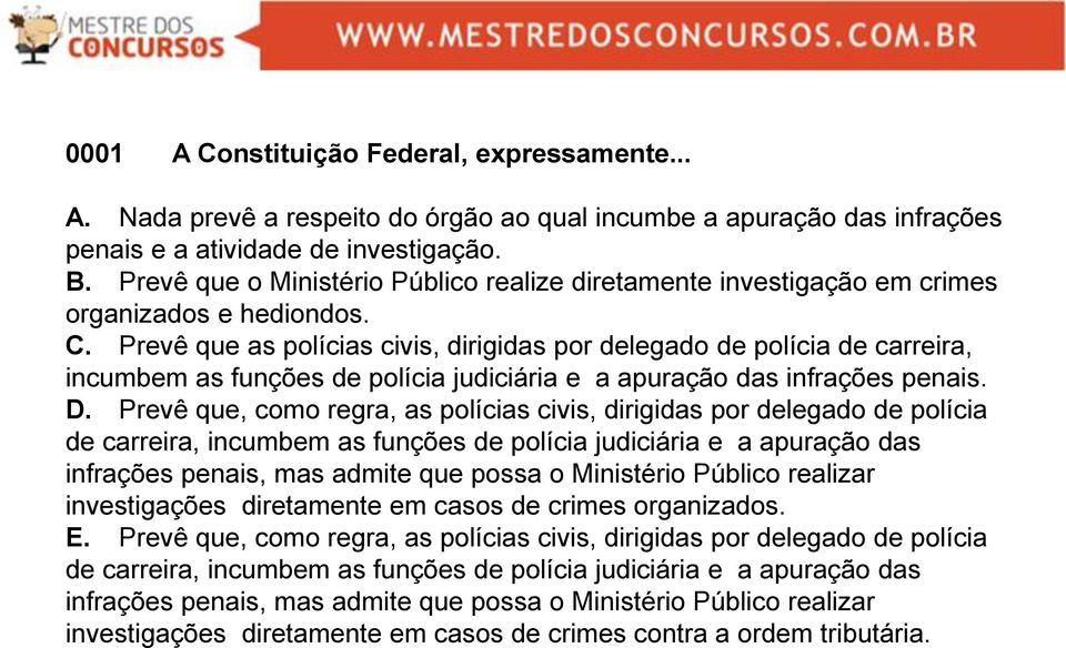 Prevê que as polícias civis, dirigidas por delegado de polícia de carreira, incumbem as funções de polícia judiciária e a apuração das infrações penais. D.