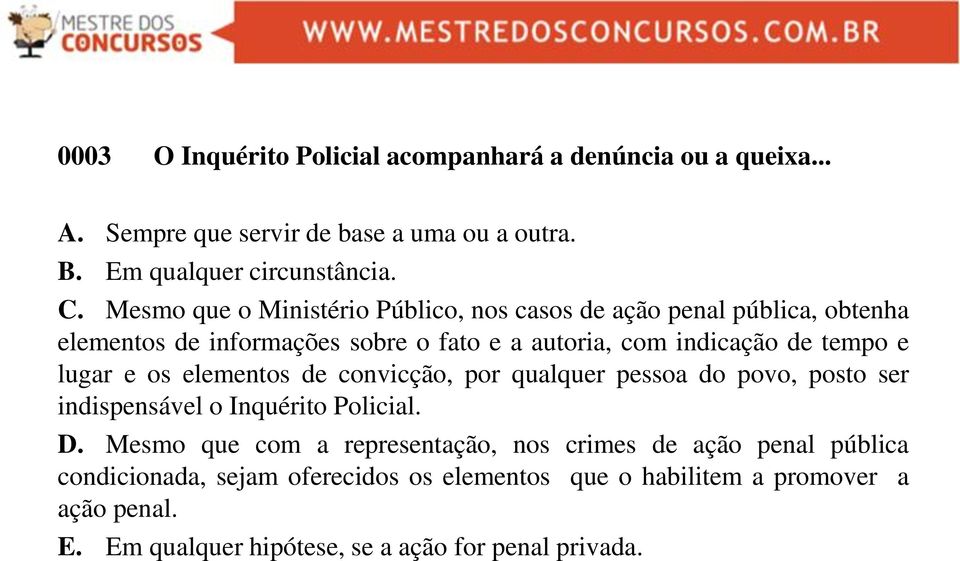 lugar e os elementos de convicção, por qualquer pessoa do povo, posto ser indispensável o Inquérito Policial. D.