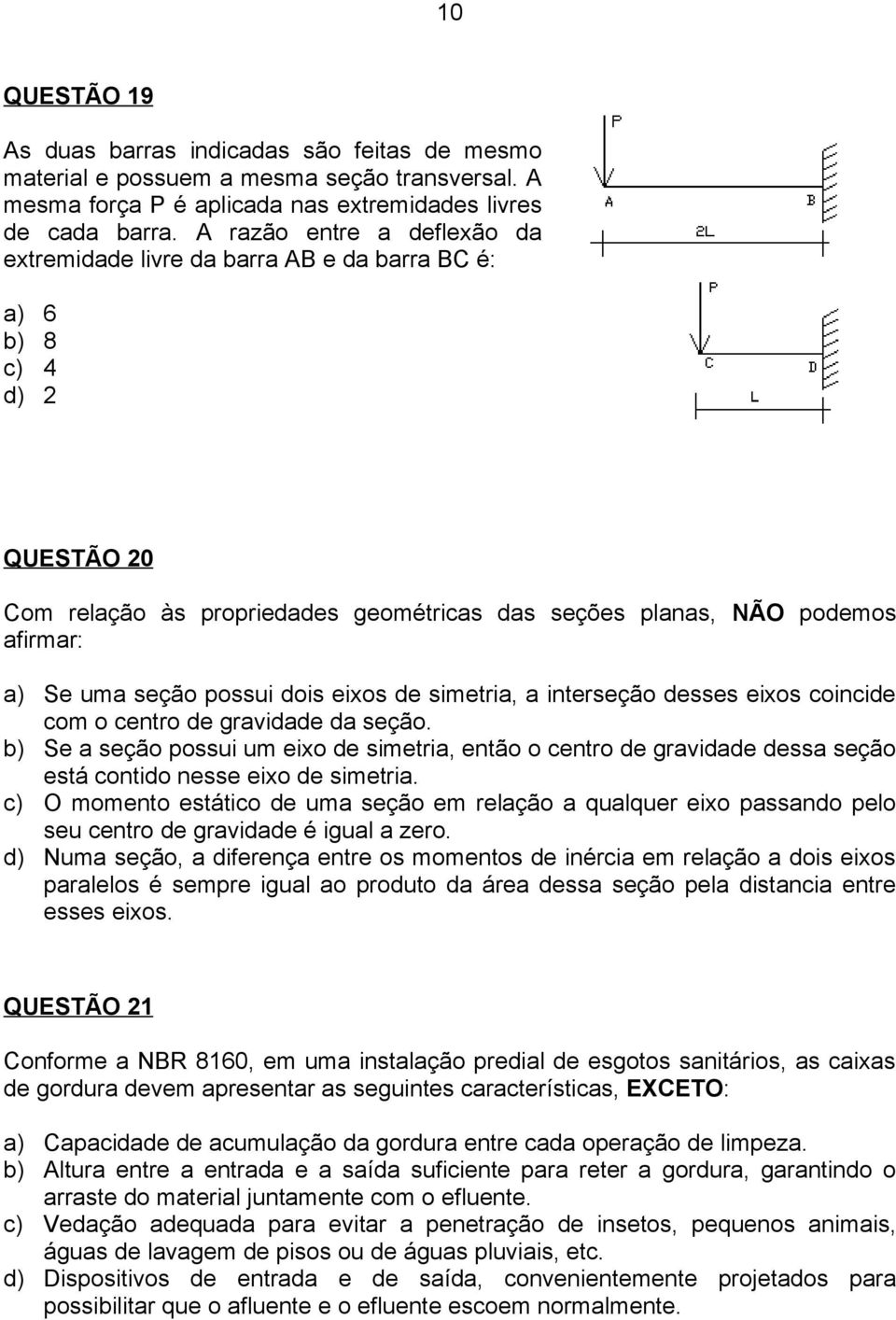 seção possui dois eixos de simetria, a interseção desses eixos coincide com o centro de gravidade da seção.