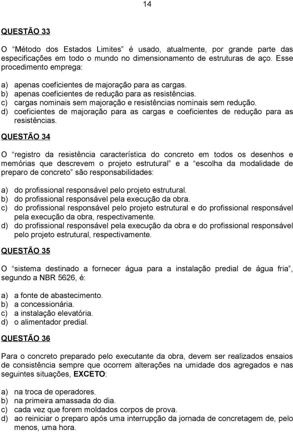 c) cargas nominais sem majoração e resistências nominais sem redução. d) coeficientes de majoração para as cargas e coeficientes de redução para as resistências.