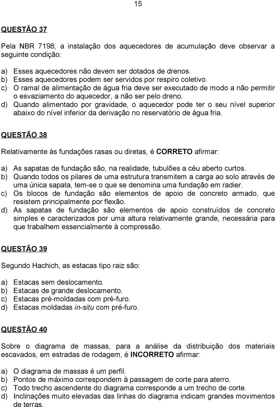 d) Quando alimentado por gravidade, o aquecedor pode ter o seu nível superior abaixo do nível inferior da derivação no reservatório de água fria.