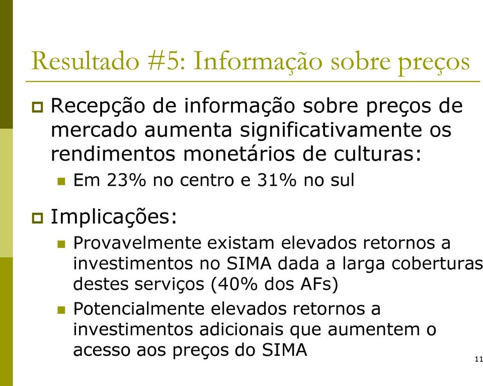Provavelmente existam elevados retornos a investimentos no SIMA dada a larga coberturas destes serviços