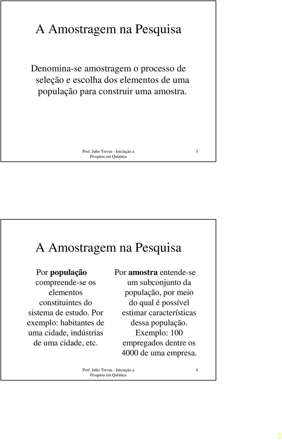 Por exemplo: habitantes de uma cidade, indústrias de uma cidade, etc.