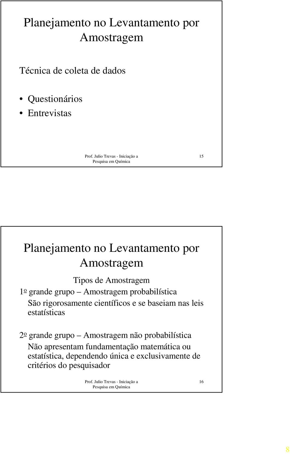 científicos e se baseiam nas leis estatísticas 2 o grande grupo não probabilística Não