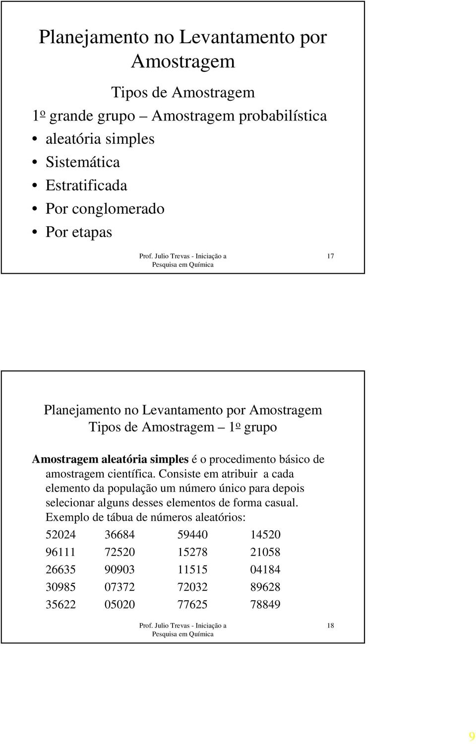 Consiste em atribuir a cada elemento da população um número único para depois selecionar alguns desses elementos de forma casual.