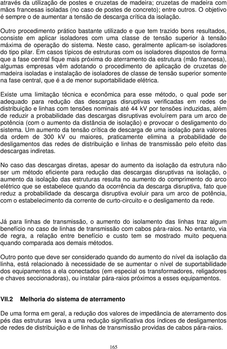 Outro procedimento prático bastante utilizado e que tem trazido bons resultados, consiste em aplicar isoladores com uma classe de tensão superior à tensão máxima de operação do sistema.