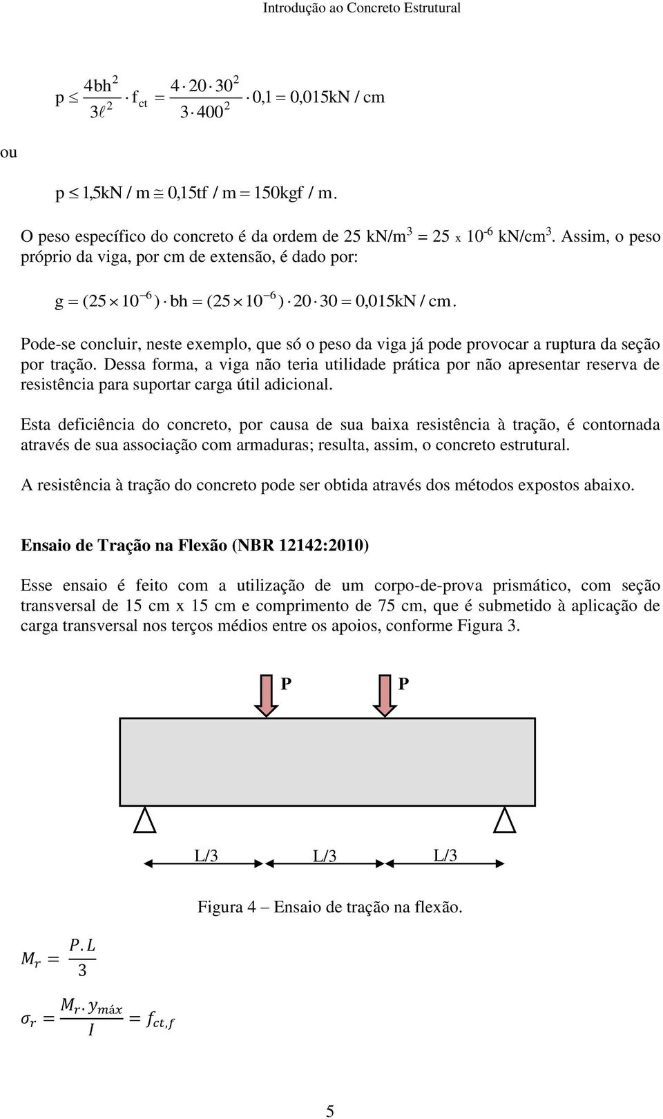 Pode-se concluir, neste exemplo, que só o peso da viga já pode provocar a ruptura da seção por tração.