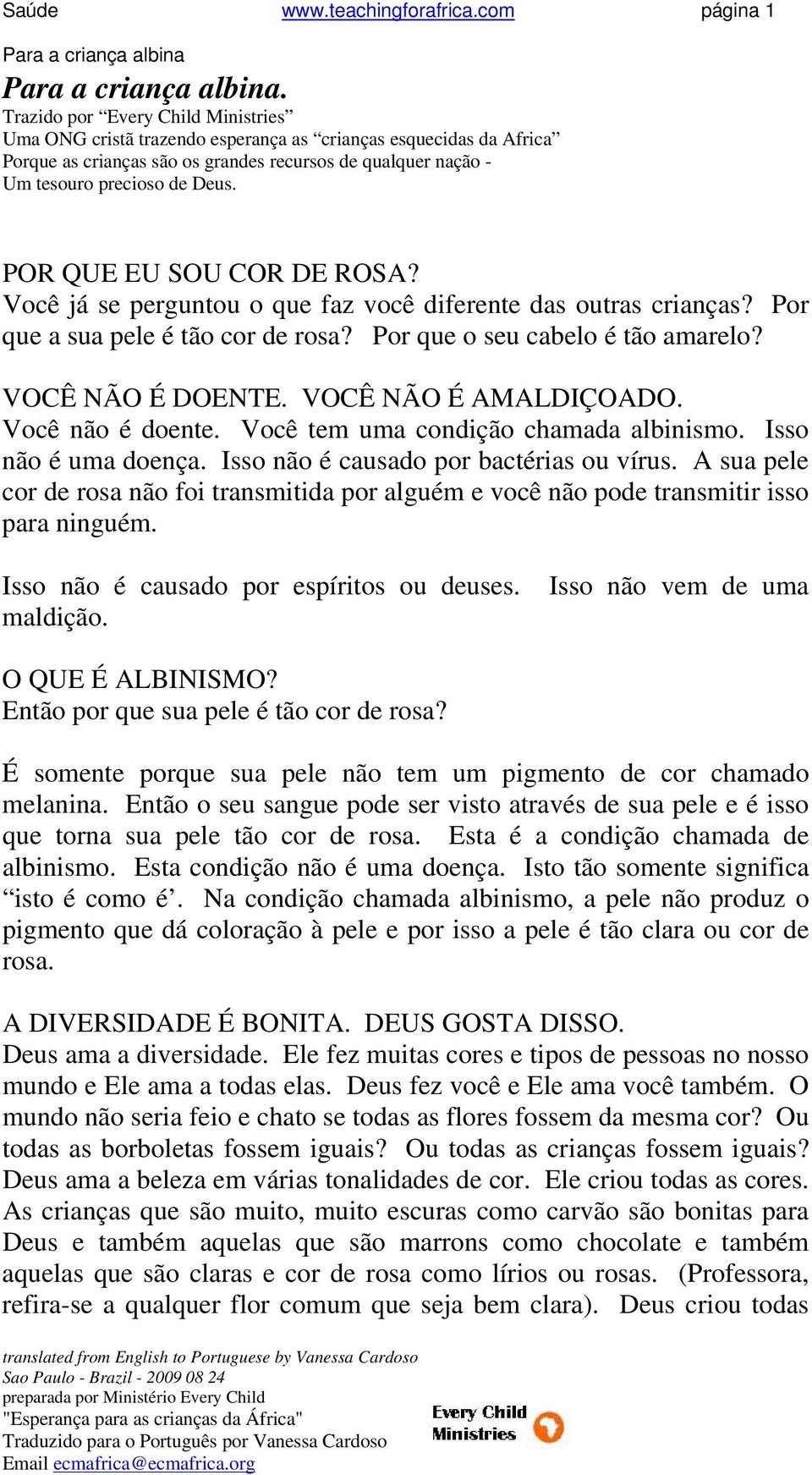 POR QUE EU SOU COR DE ROSA? Você já se perguntou o que faz você diferente das outras crianças? Por que a sua pele é tão cor de rosa? Por que o seu cabelo é tão amarelo? VOCÊ NÃO É DOENTE.