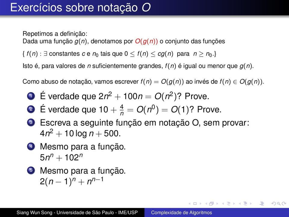 Como abuso de notação, vamos escrever f (n) = O(g(n)) ao invés de f (n) O(g(n)). 1 É verdade que 2n 2 + 100n = O(n 2 )? Prove.