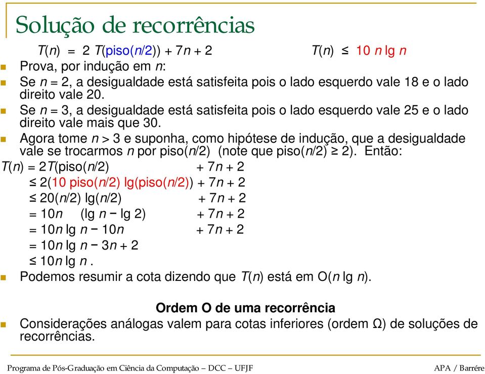 Agora tome n > 3 e suponha, como hipótese de indução, que a desigualdade vale se trocarmos n por piso(n/2) (note que piso(n/2) 2).