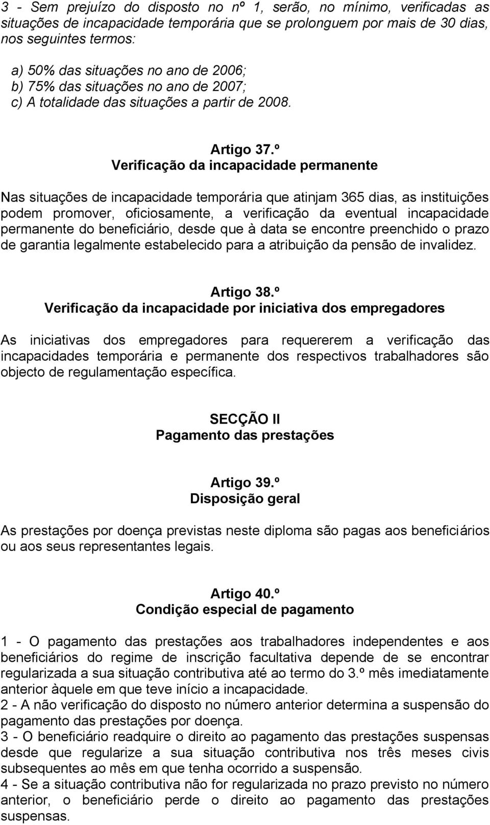 º Verificação da incapacidade permanente Nas situações de incapacidade temporária que atinjam 365 dias, as instituições podem promover, oficiosamente, a verificação da eventual incapacidade