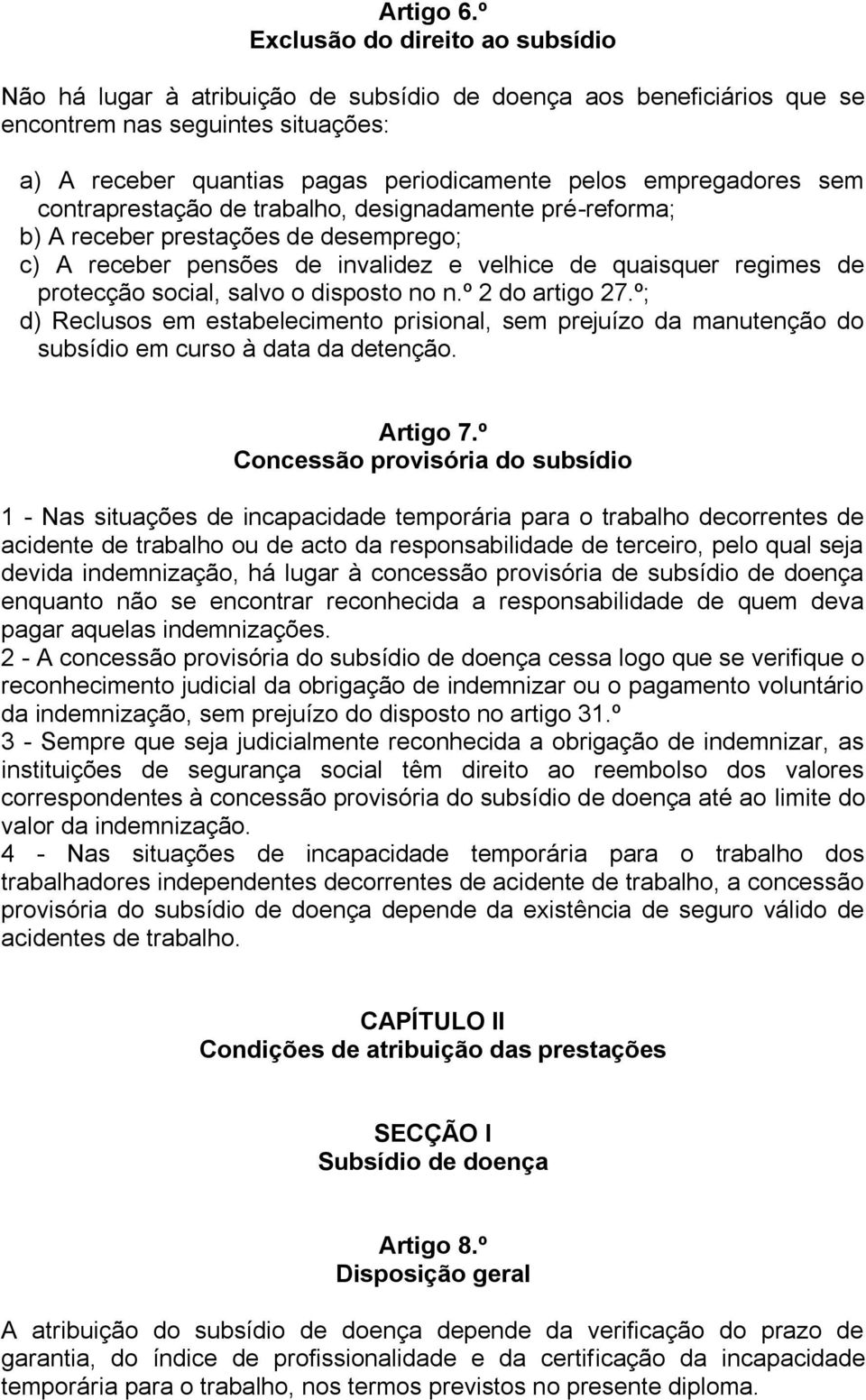 empregadores sem contraprestação de trabalho, designadamente pré-reforma; b) A receber prestações de desemprego; c) A receber pensões de invalidez e velhice de quaisquer regimes de protecção social,