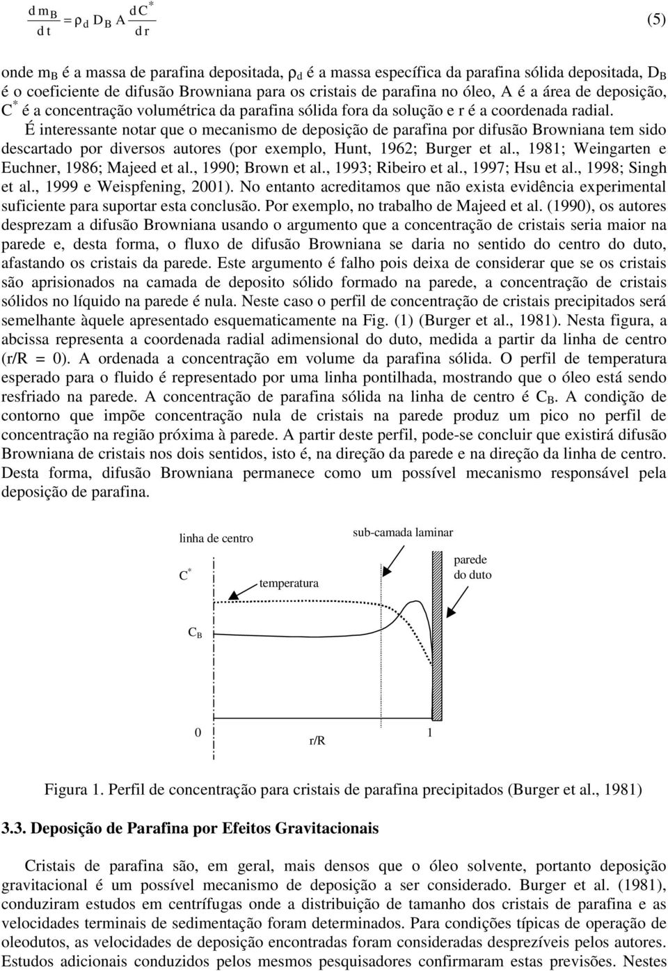 É interessante notar que o mecanismo de deposição de parafina por difusão Browniana tem sido descartado por diversos autores (por exemplo, Hunt, 1962; Burger et al.