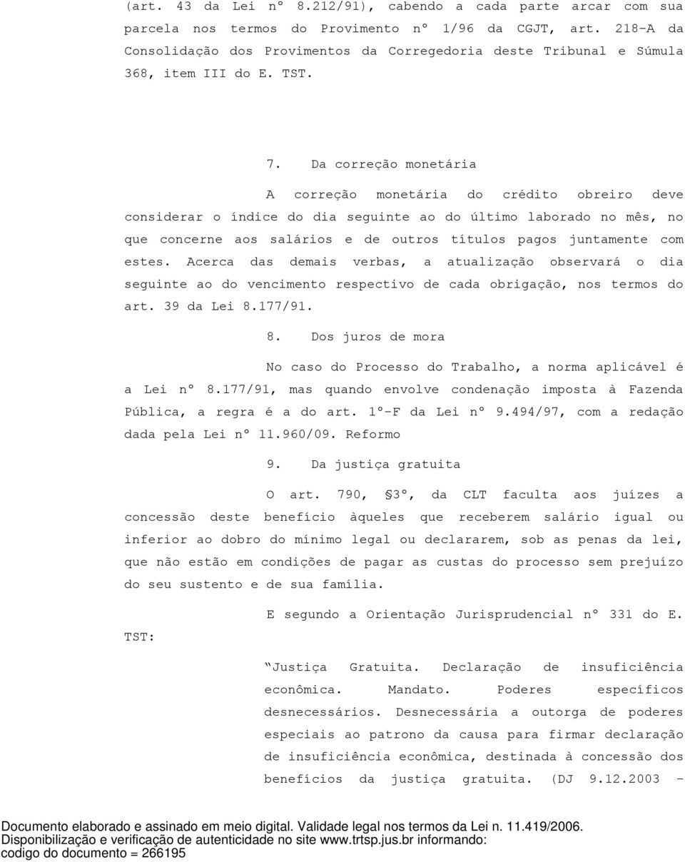 Da coeção monetária A coeção monetária do crédito obreiro deve considerar o índice do dia seguinte ao do último laborado no mês, no que concerne aos salários e de outros títulos pagos juntamente com