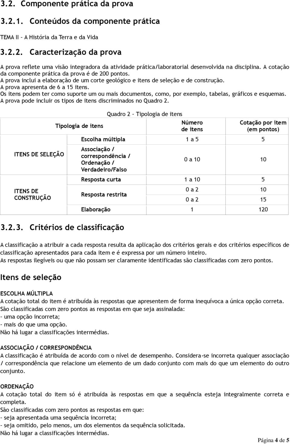 Os itens podem ter como suporte um ou mais documentos, como, por exemplo, tabelas, gráficos e esquemas. A prova pode incluir os tipos de itens discriminados no Quadro 2.