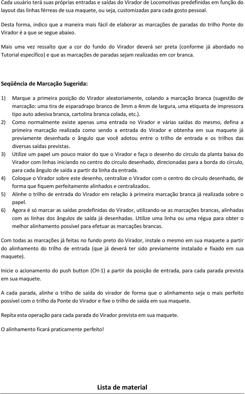 Mais uma vez ressalto que a cor do fundo do Virador deverá ser preta (conforme já abordado no Tutorial específico) e que as marcações de paradas sejam realizadas em cor branca.