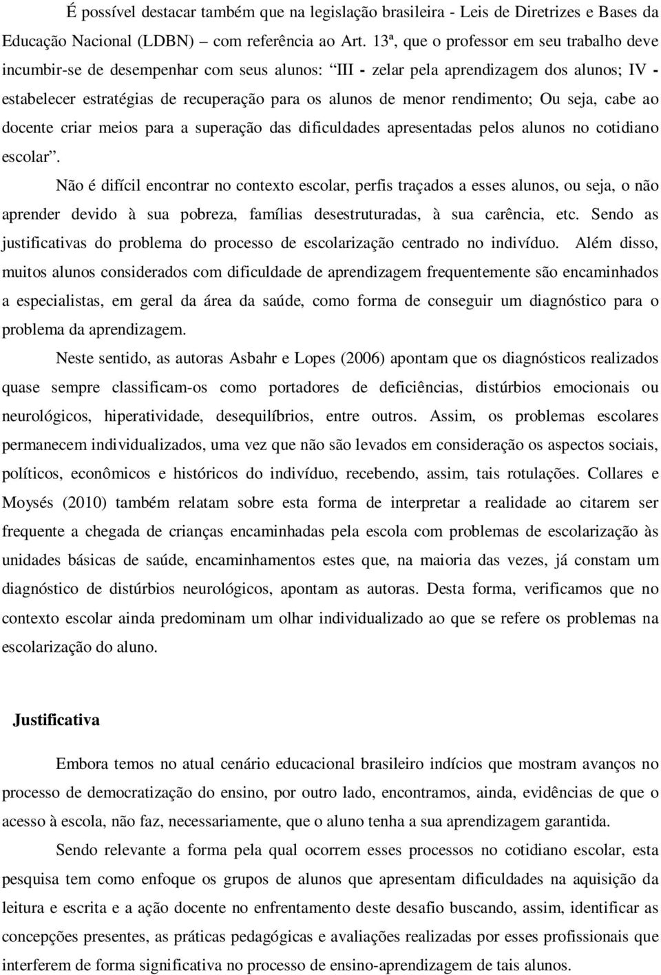 rendimento; Ou seja, cabe ao docente criar meios para a superação das dificuldades apresentadas pelos alunos no cotidiano escolar.