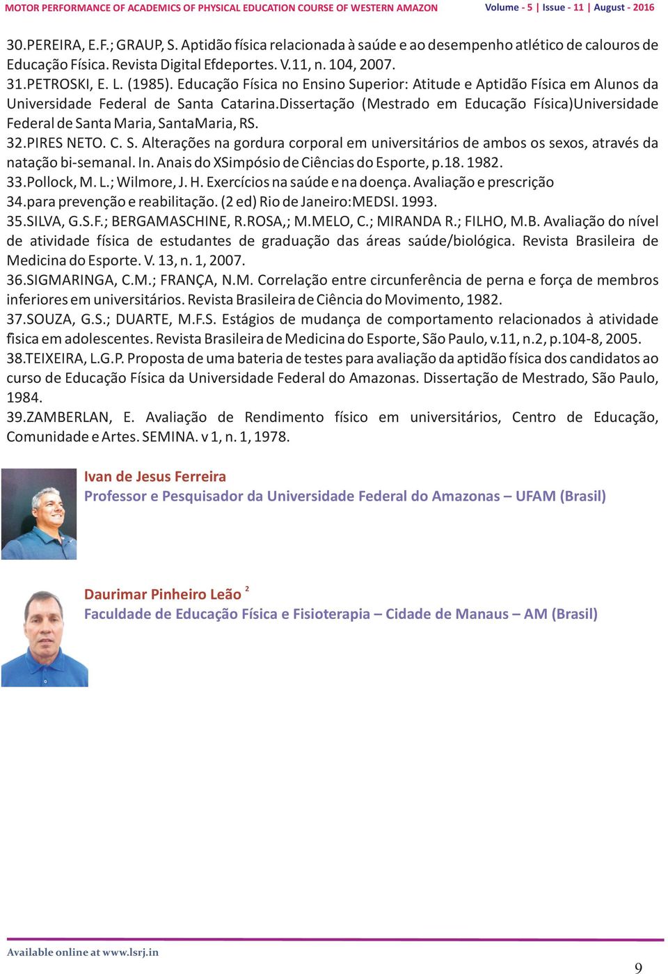 Dissertação (Mestrado em Educação Física)Universidade Federal de Santa Maria, SantaMaria, RS. 32.PIRES NETO. C. S. Alterações na gordura corporal em universitários de ambos os sexos, através da natação bi-semanal.