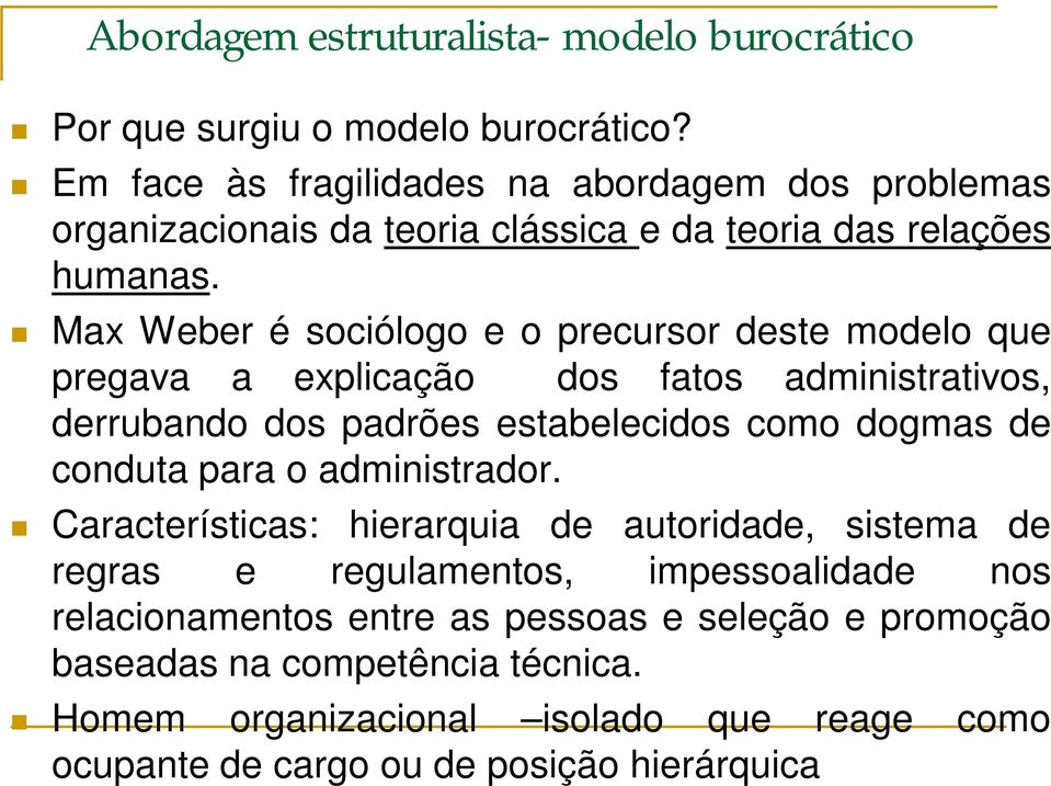 Max Weber é sociólogo e o precursor deste modelo que pregava a explicação dos fatos administrativos, derrubando dos padrões estabelecidos como dogmas de conduta