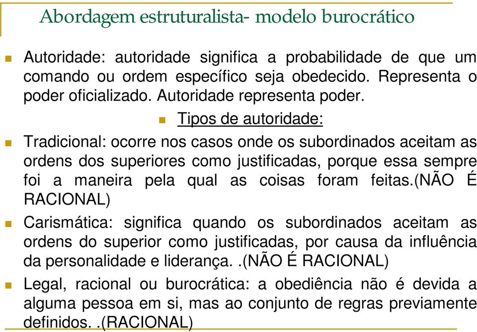 Tipos de autoridade: Tradicional: ocorre nos casos onde os subordinados aceitam as ordens dos superiores como justificadas, porque essa sempre foi a maneira pela qual as coisas