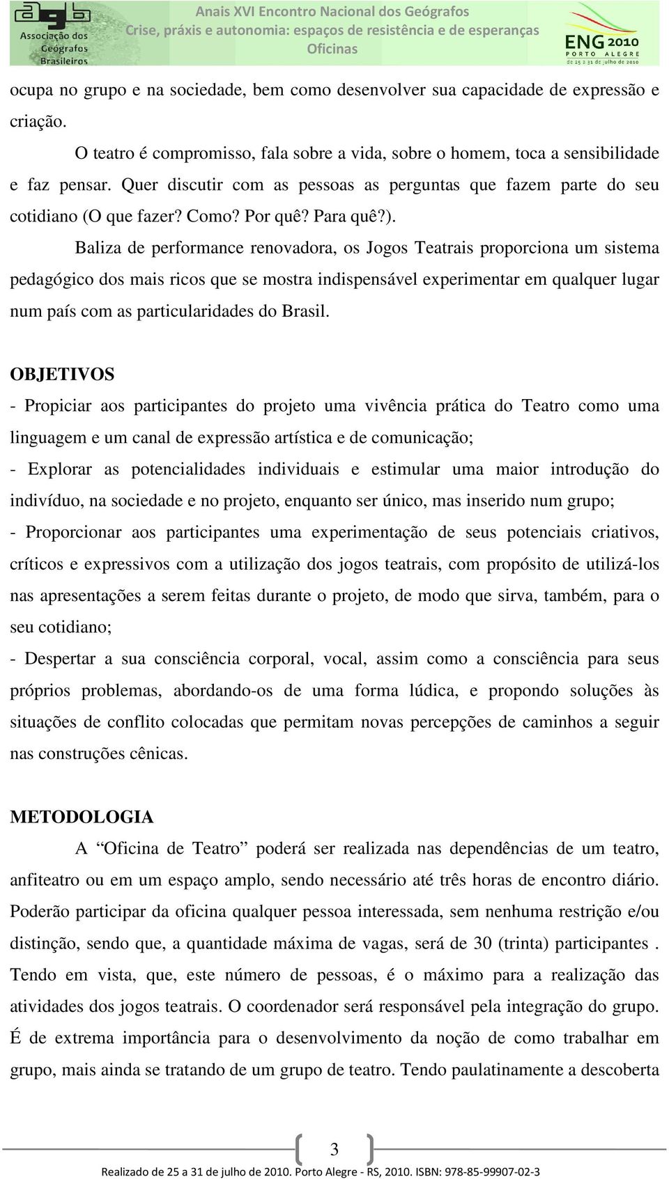 Baliza de performance renovadora, os Jogos Teatrais proporciona um sistema pedagógico dos mais ricos que se mostra indispensável experimentar em qualquer lugar num país com as particularidades do