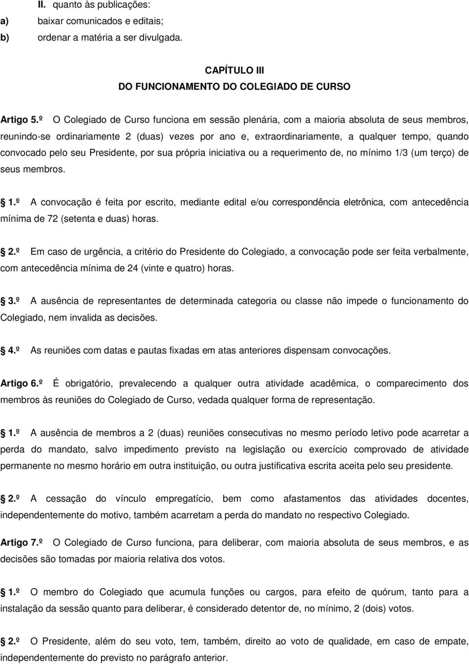 convocado pelo seu Presidente, por sua própria iniciativa ou a requerimento de, no mínimo 1/