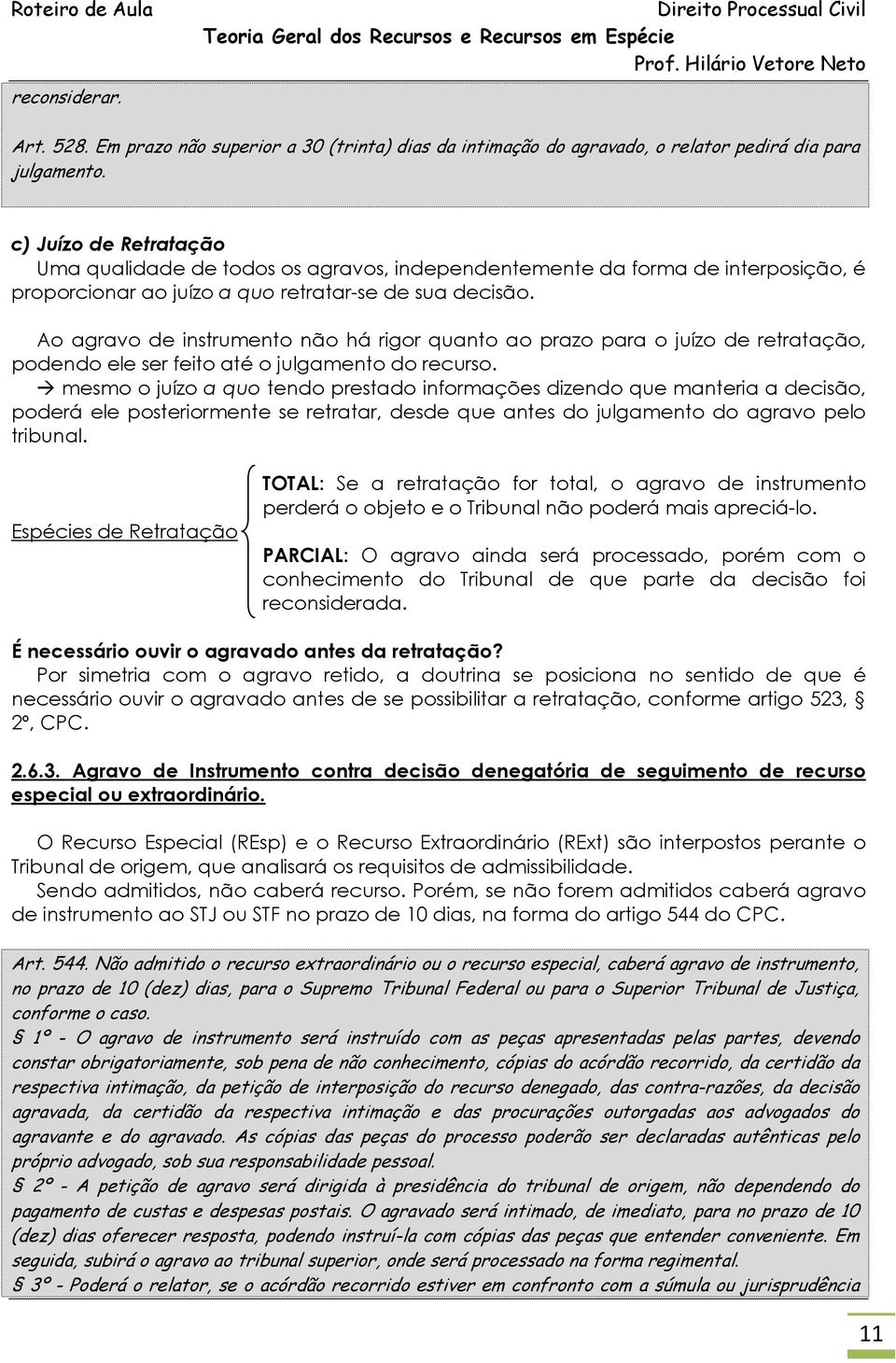 Ao agravo de instrumento não há rigor quanto ao prazo para o juízo de retratação, podendo ele ser feito até o julgamento do recurso.