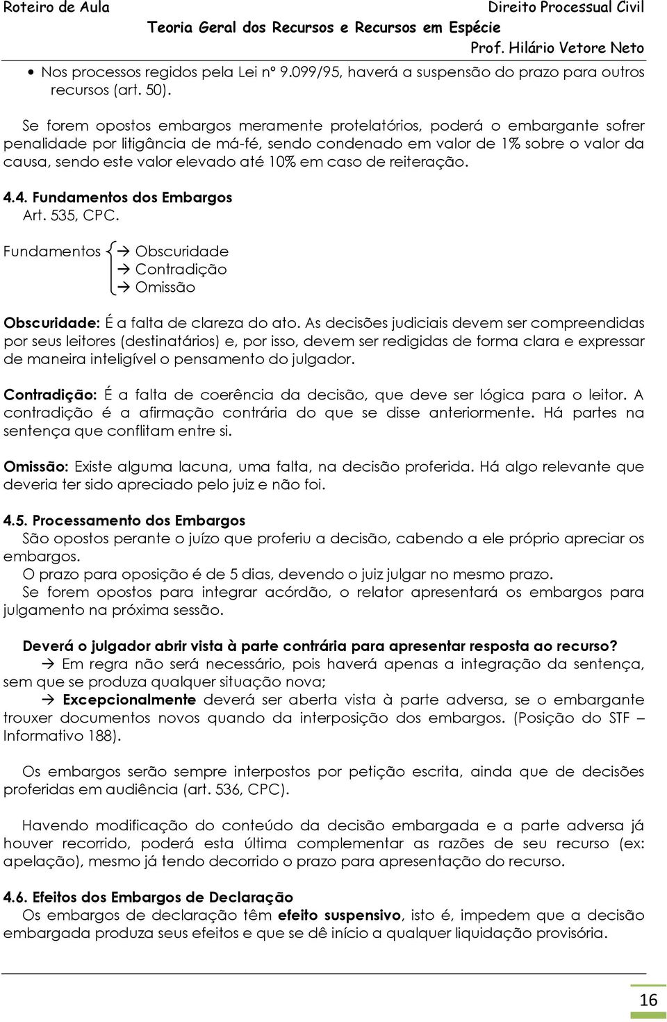 10% em caso de reiteração. 4.4. Fundamentos dos Embargos Art. 535, CPC. Fundamentos Obscuridade Contradição Omissão Obscuridade: É a falta de clareza do ato.