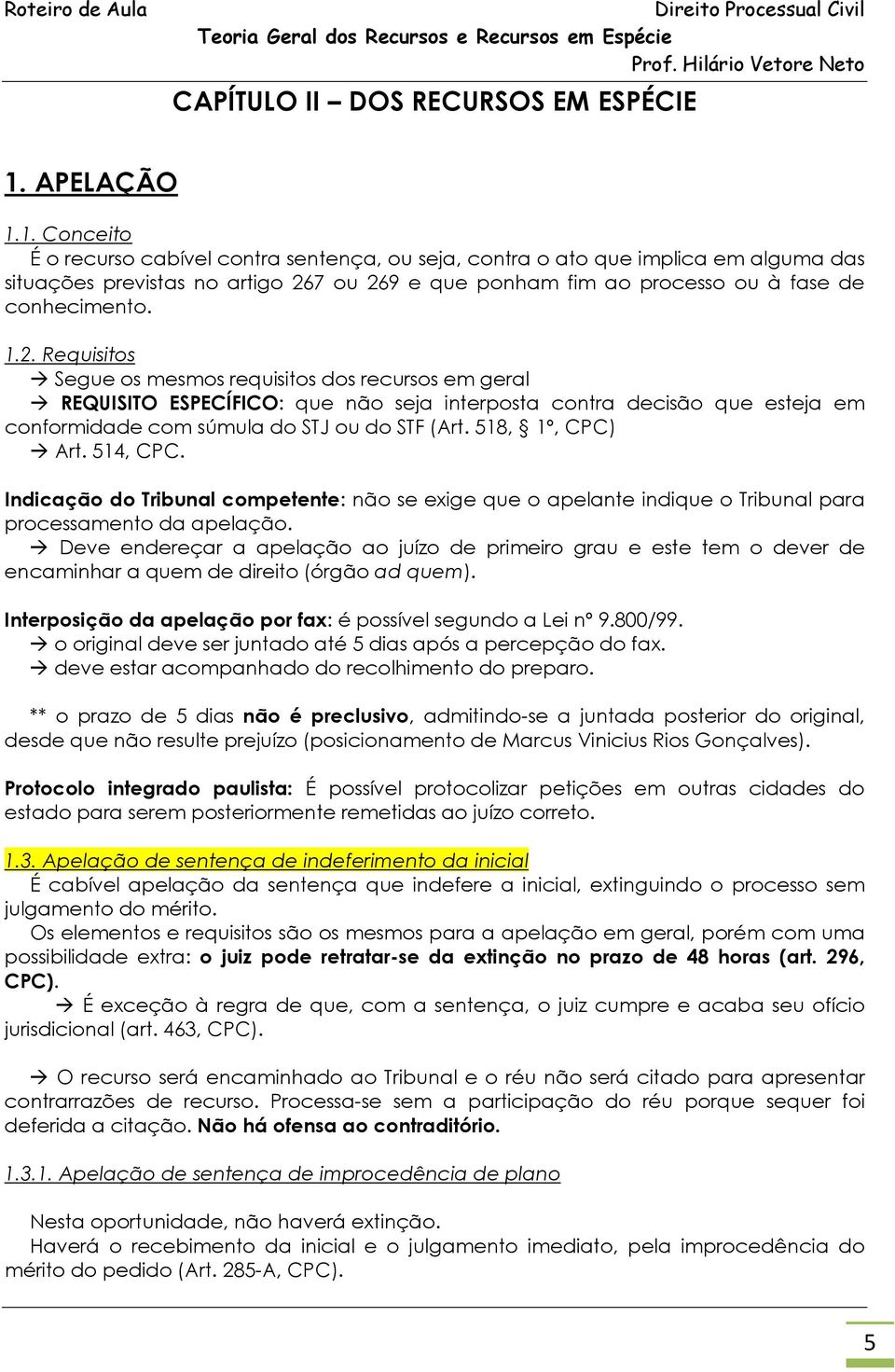 1. Conceito É o recurso cabível contra sentença, ou seja, contra o ato que implica em alguma das situações previstas no artigo 26