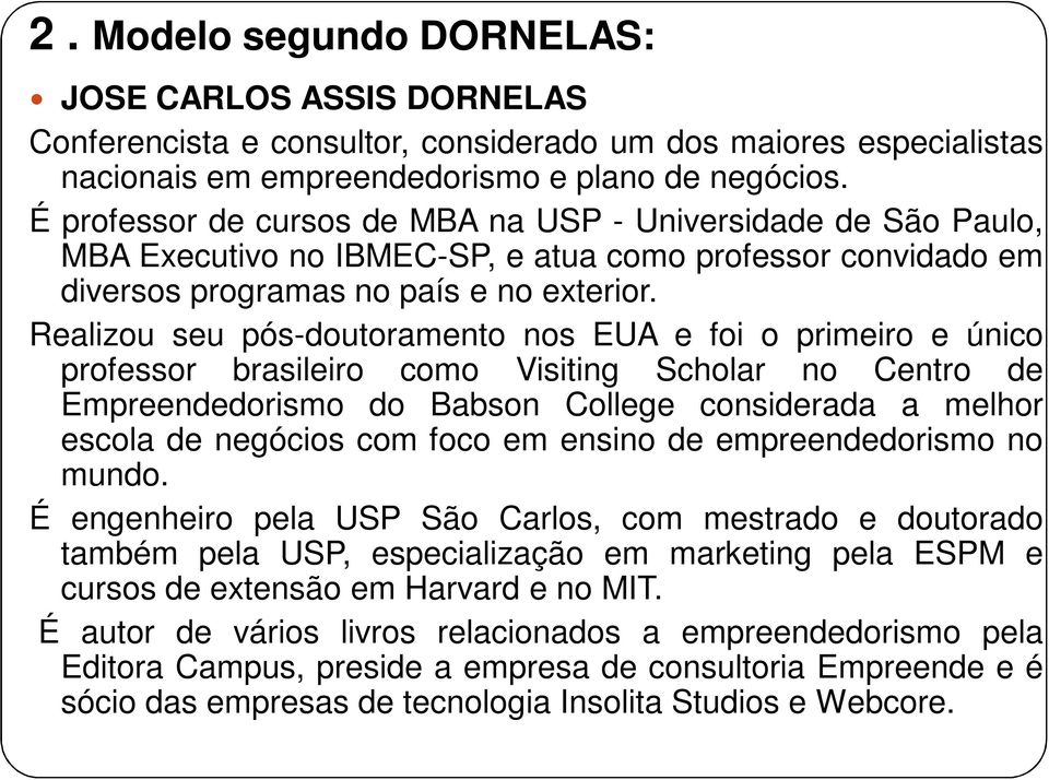 Realizou seu pós-doutoramento nos EUA e foi o primeiro e único professor brasileiro como Visiting Scholar no Centro de Empreendedorismo do Babson College considerada a melhor escola de negócios com