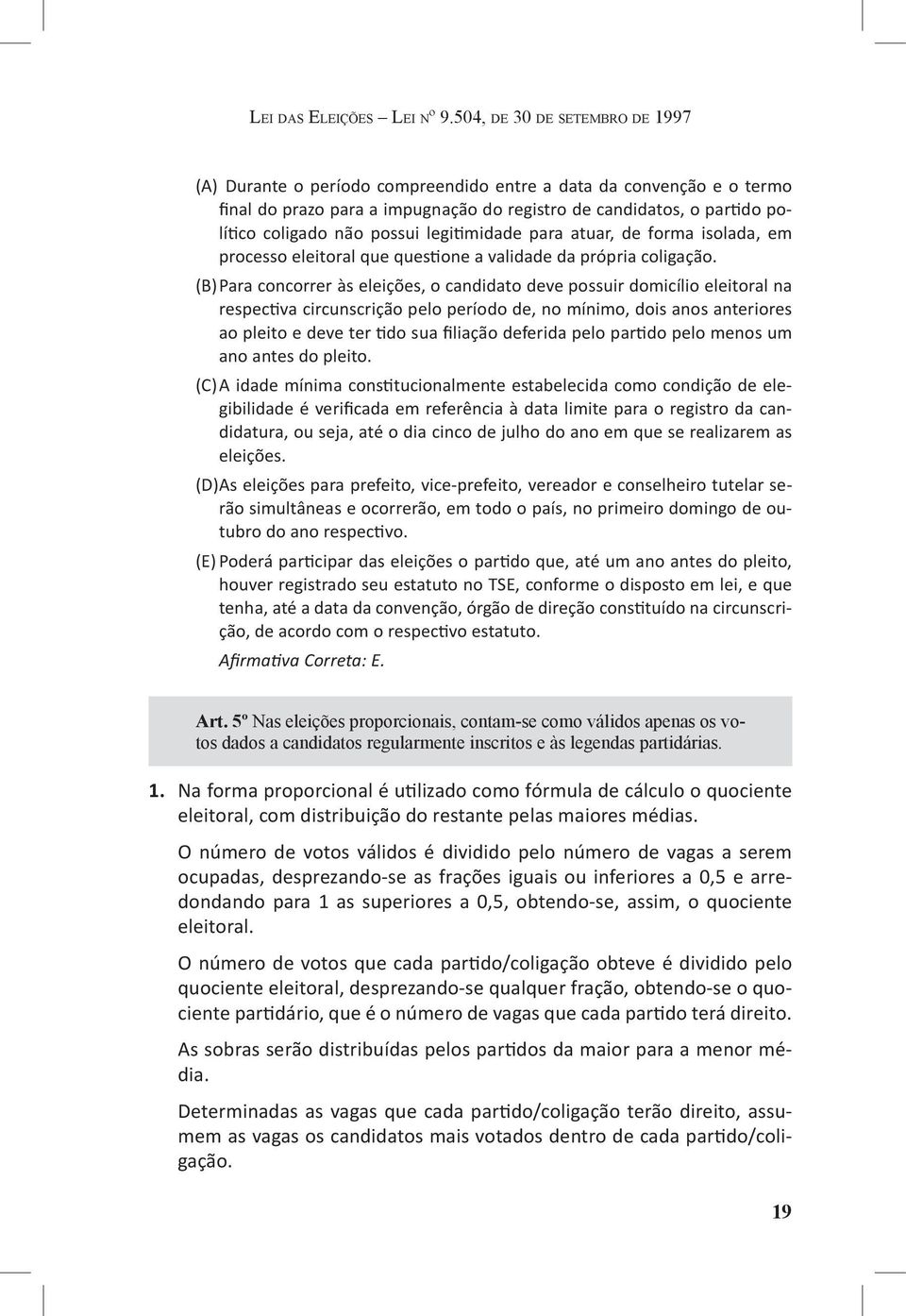 possui legitimidade para atuar, de forma isolada, em processo eleitoral que questione a validade da própria coligação.