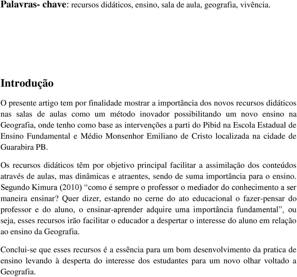 como base as intervenções a parti do Pibid na Escola Estadual de Ensino Fundamental e Médio Monsenhor Emiliano de Cristo localizada na cidade de Guarabira PB.