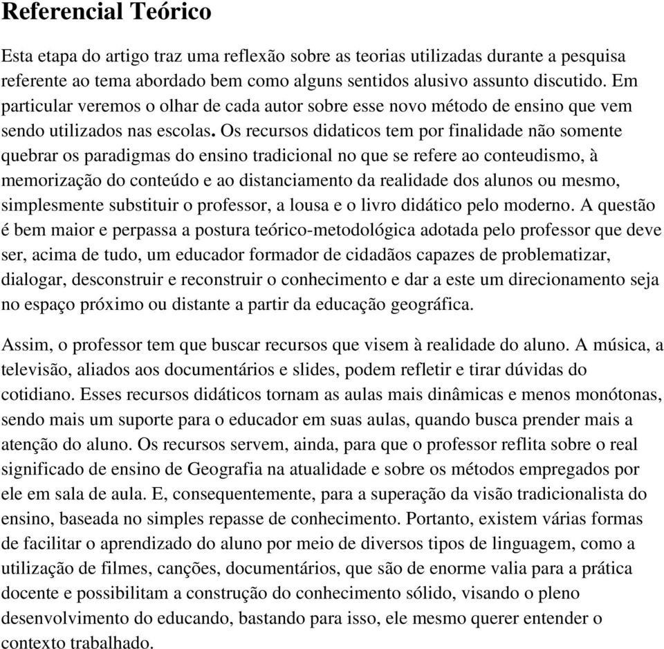 Os recursos didaticos tem por finalidade não somente quebrar os paradigmas do ensino tradicional no que se refere ao conteudismo, à memorização do conteúdo e ao distanciamento da realidade dos alunos