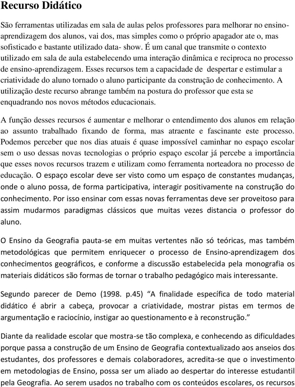 Esses recursos tem a capacidade de despertar e estimular a criatividade do aluno tornado o aluno participante da construção de conhecimento.