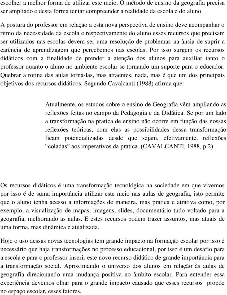 acompanhar o ritmo da necessidade da escola e respectivamente do aluno esses recursos que precisam ser utilizados nas escolas devem ser uma resolução de problemas na ânsia de suprir a carência de