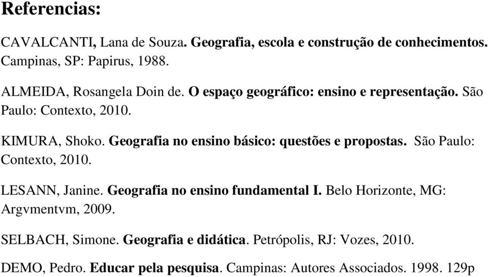 Geografia no ensino básico: questões e propostas. São Paulo: Contexto, 2010. LESANN, Janine. Geografia no ensino fundamental I.