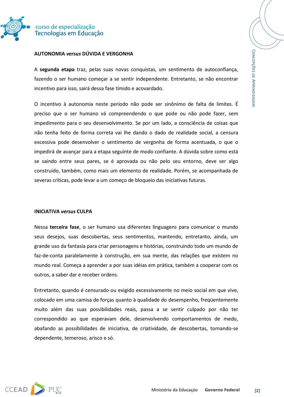 É preciso que o ser humano vá compreendendo o que pode ou não pode fazer, sem impedimento para o seu desenvolvimento.