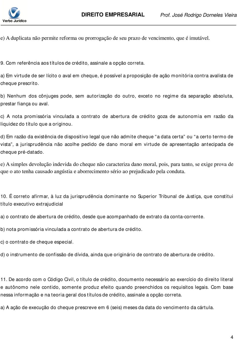 b) Nenhum dos cônjuges pode, sem autorização do outro, exceto no regime da separação absoluta, prestar fiança ou aval.