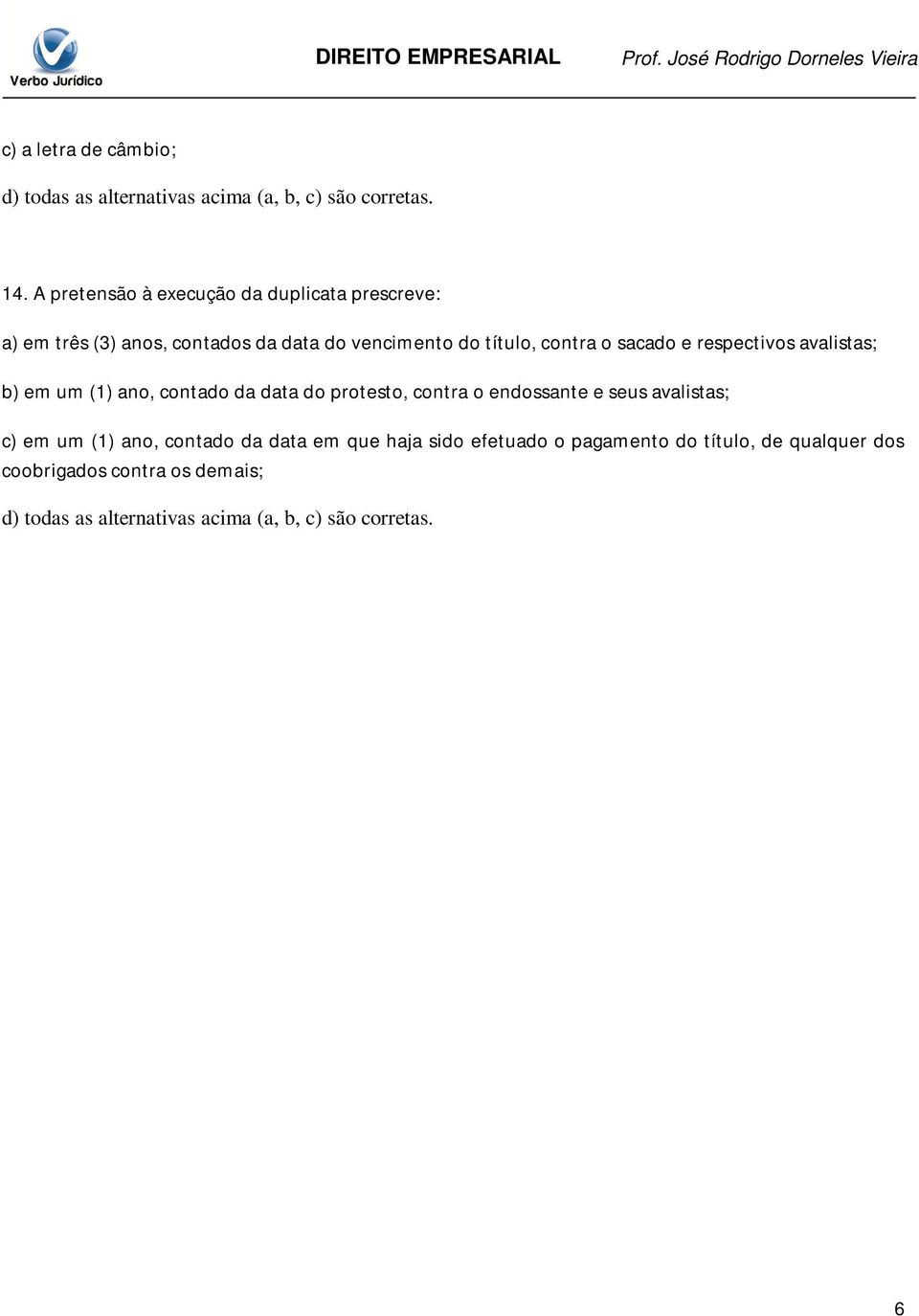 e respectivos avalistas; b) em um (1) ano, contado da data do protesto, contra o endossante e seus avalistas; c) em um (1)