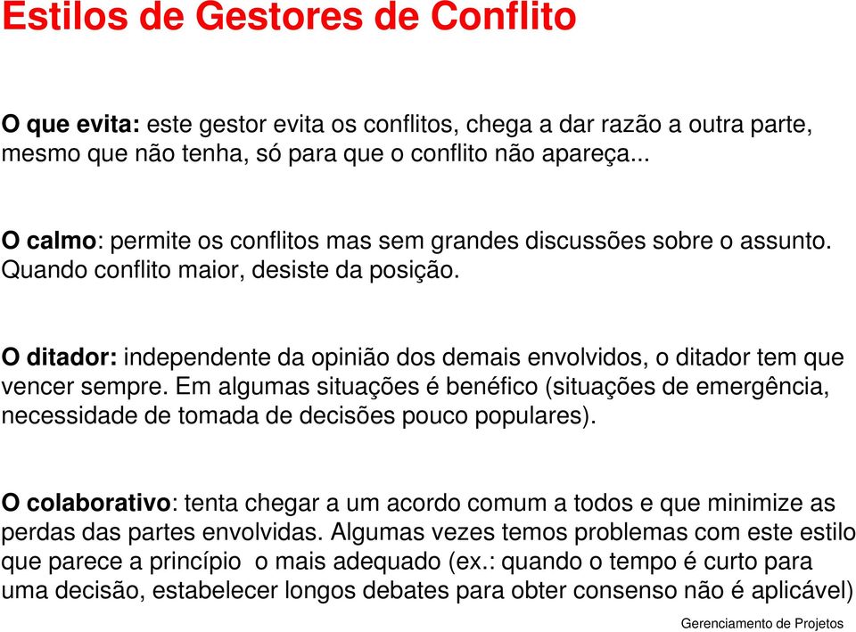 O ditador: independente da opinião dos demais envolvidos, o ditador tem que vencer sempre.