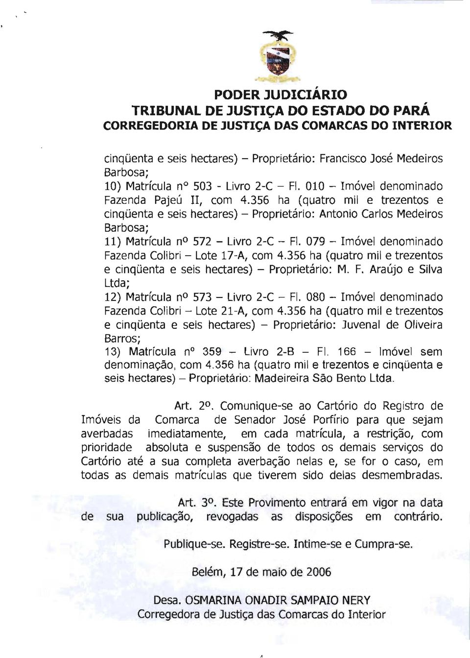 079 - Imóvel denominado Fazenda Colibri - Lote 17-A, com 4.356 ha (quatro mil e trezentos e cinqüenta e seis hectares) - Proprietário: M. F. Araújo e Silva Ltda; 12) Matrícula no 573 - Livro 2-C - FI.