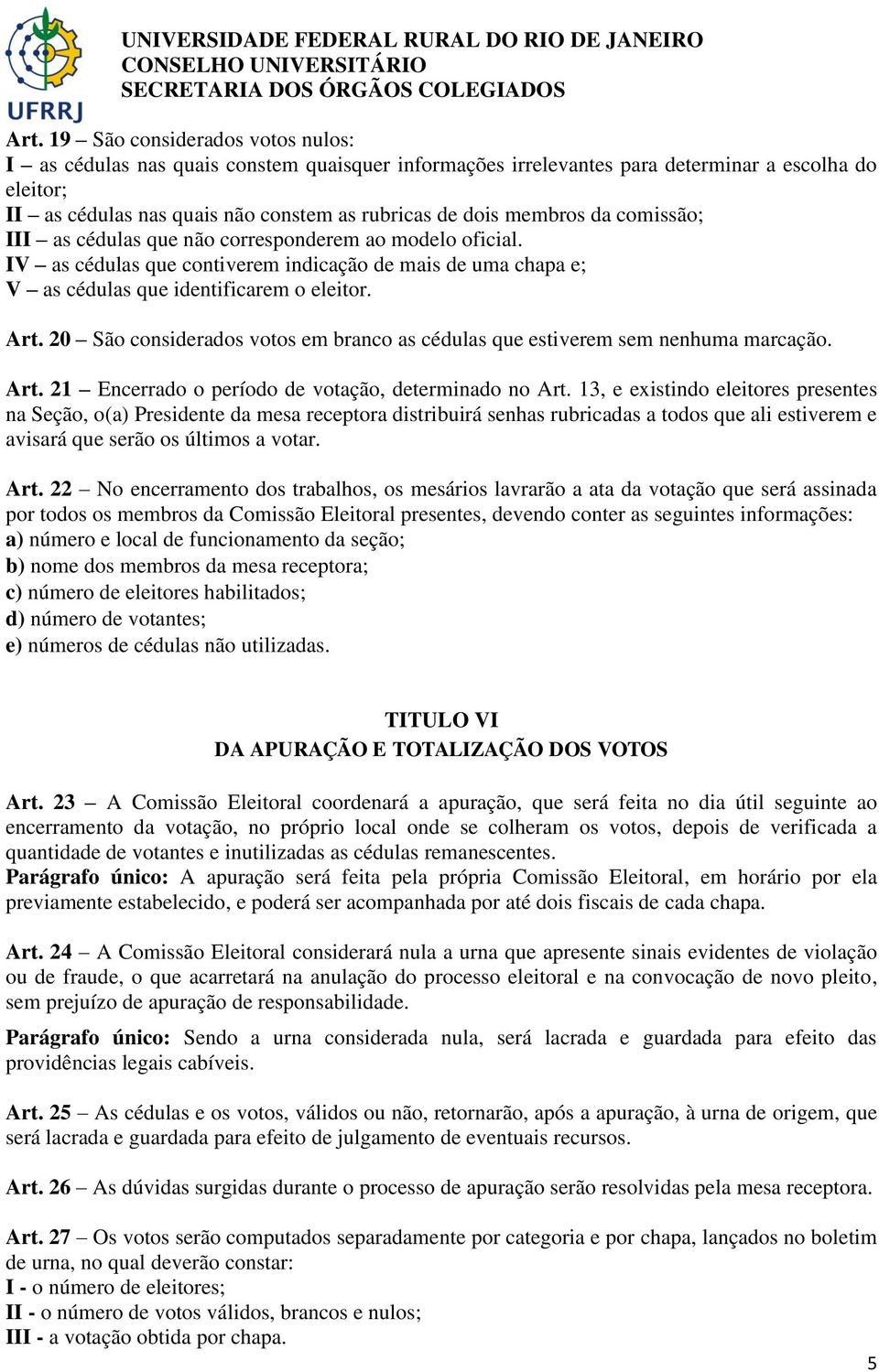 20 São considerados votos em branco as cédulas que estiverem sem nenhuma marcação. Art. 21 Encerrado o período de votação, determinado no Art.