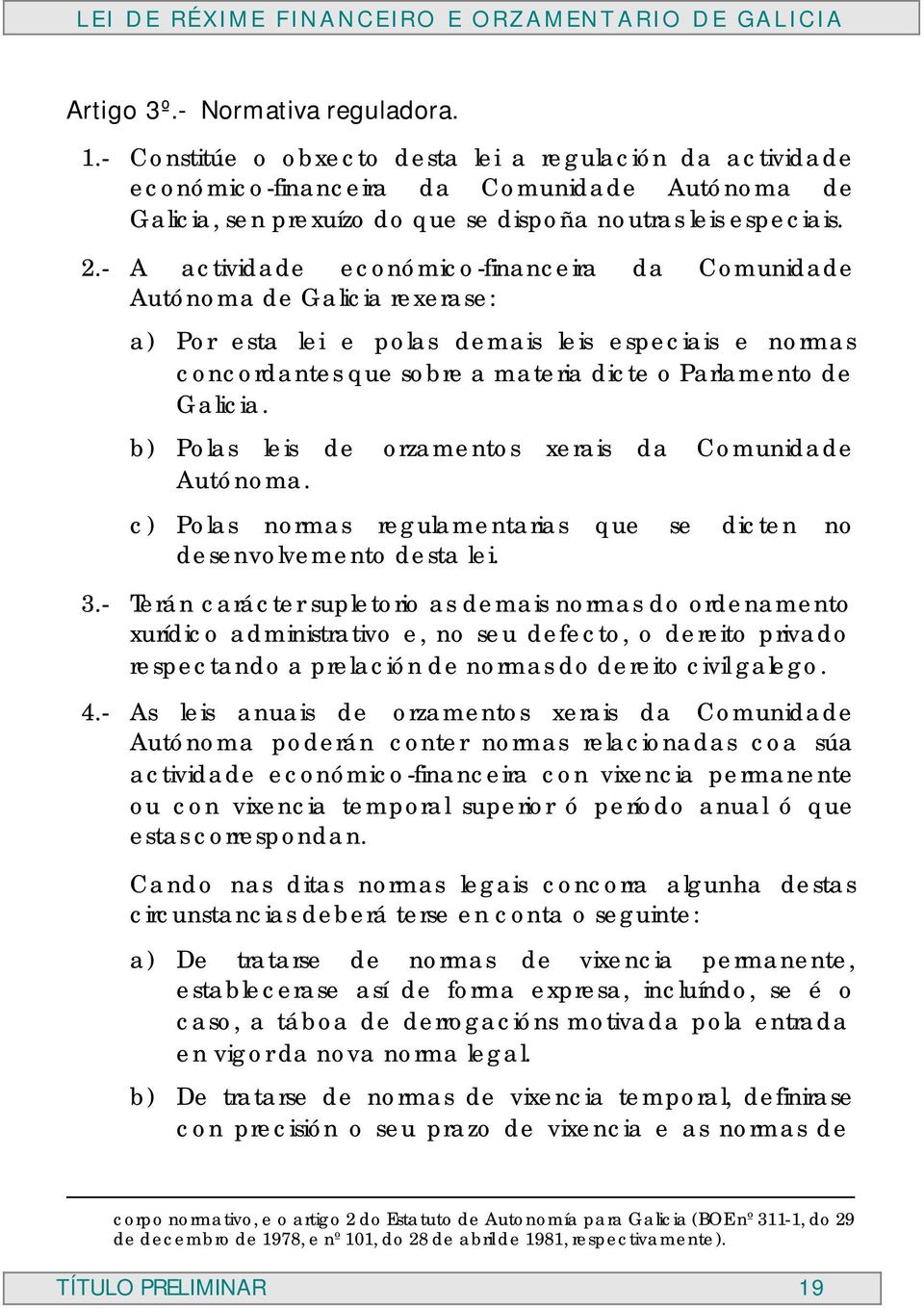 - A actividade económico-financeira da Comunidade Autónoma de Galicia rexerase: a) Por esta lei e polas demais leis especiais e normas concordantes que sobre a materia dicte o Parlamento de Galicia.