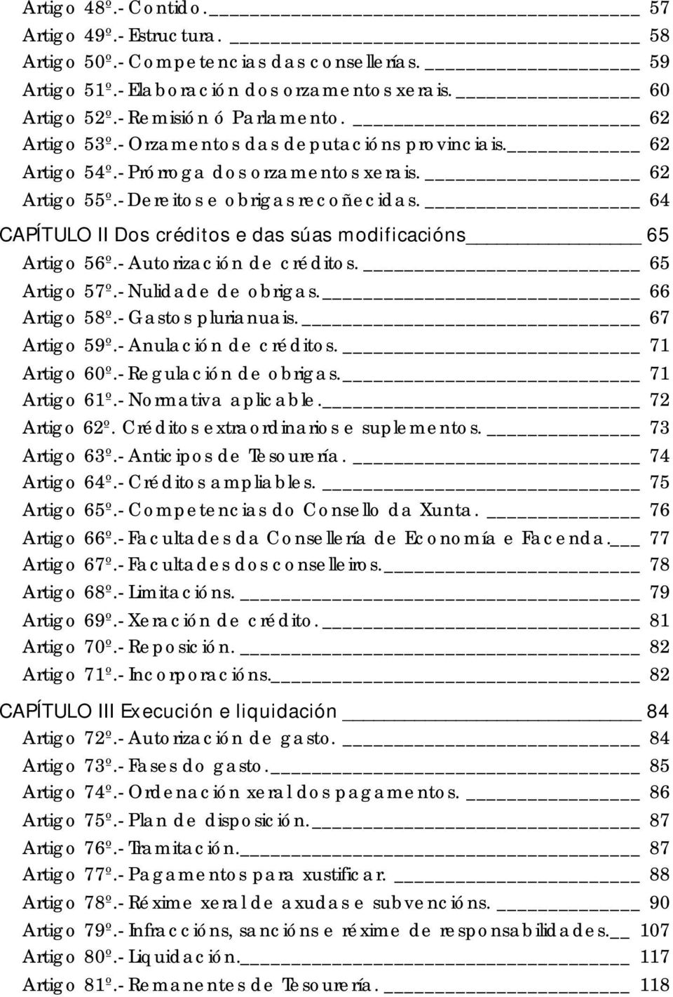 64 CAPÍTULO II Dos créditos e das súas modificacións 65 Artigo 56º.- Autorización de créditos. 65 Artigo 57º.- Nulidade de obrigas. 66 Artigo 58º.- Gastos plurianuais. 67 Artigo 59º.